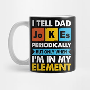 I Tell Dad Jokes Periodically But Only When I'm In Element Mug